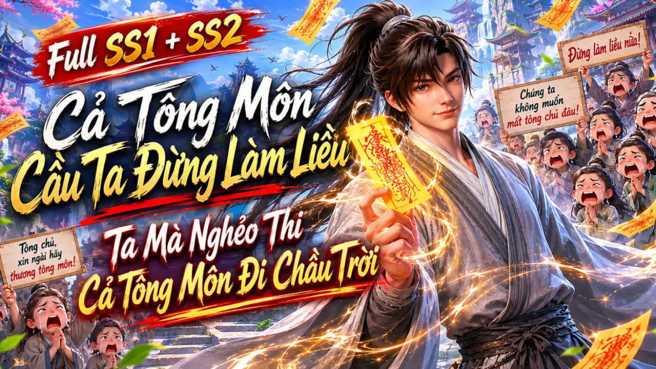 Cả Tông Môn Cầu Ta Đừng Làm Liều - Ta Mà Nghẻo Thì Cả Tông Môn Đi Chầu Trời